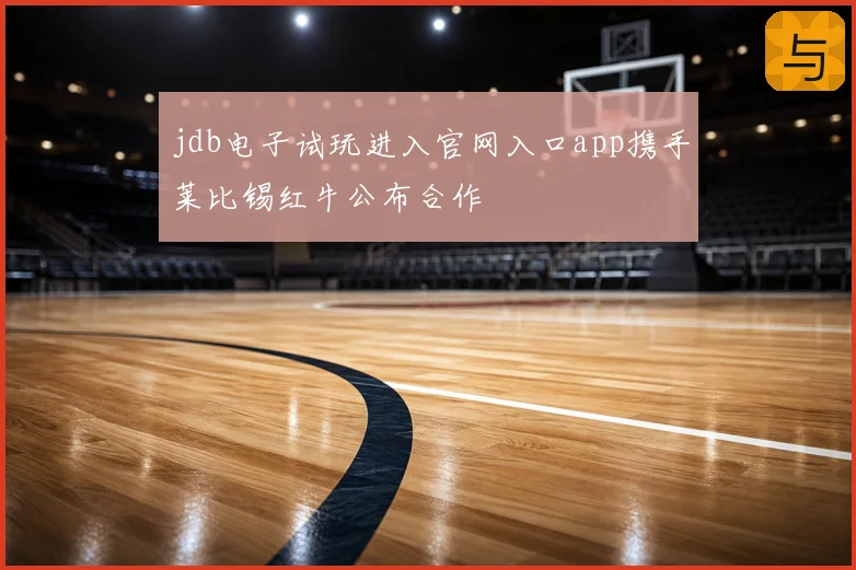 jdb电子试玩进入官网入口app携手莱比锡红牛公布合作