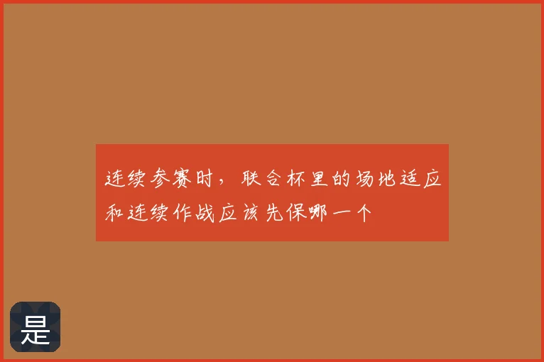 连续参赛时,联合杯里的场地适应和连续作战应该先保哪一个